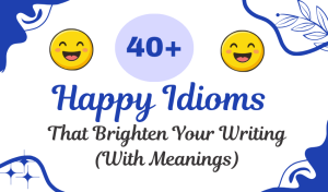 40+ Happy Idioms That Brighten Your Writing (With Meanings)