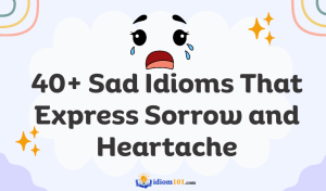 40+ Sad Idioms That Express Sorrow and Heartache