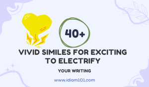 40 Vivid Similes for Exciting to Electrify Your Writing
