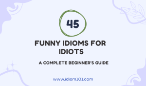 45 Funny Idioms for Idiots A Complete Beginner’s Guide